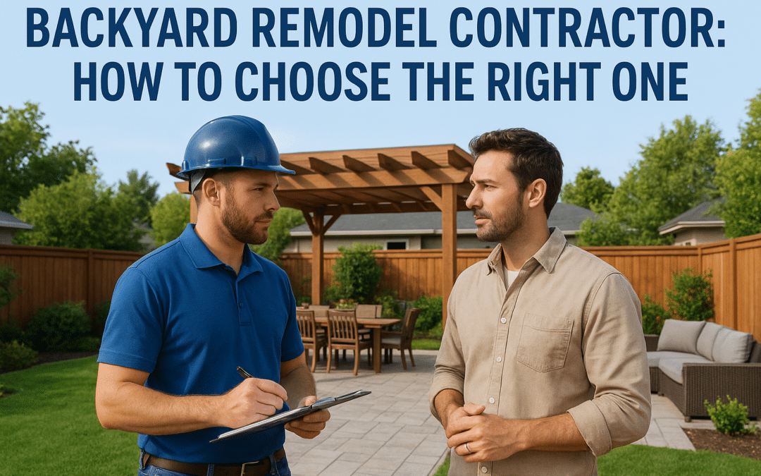 Backyard Remodel Contractor: How To Choose The Right One
