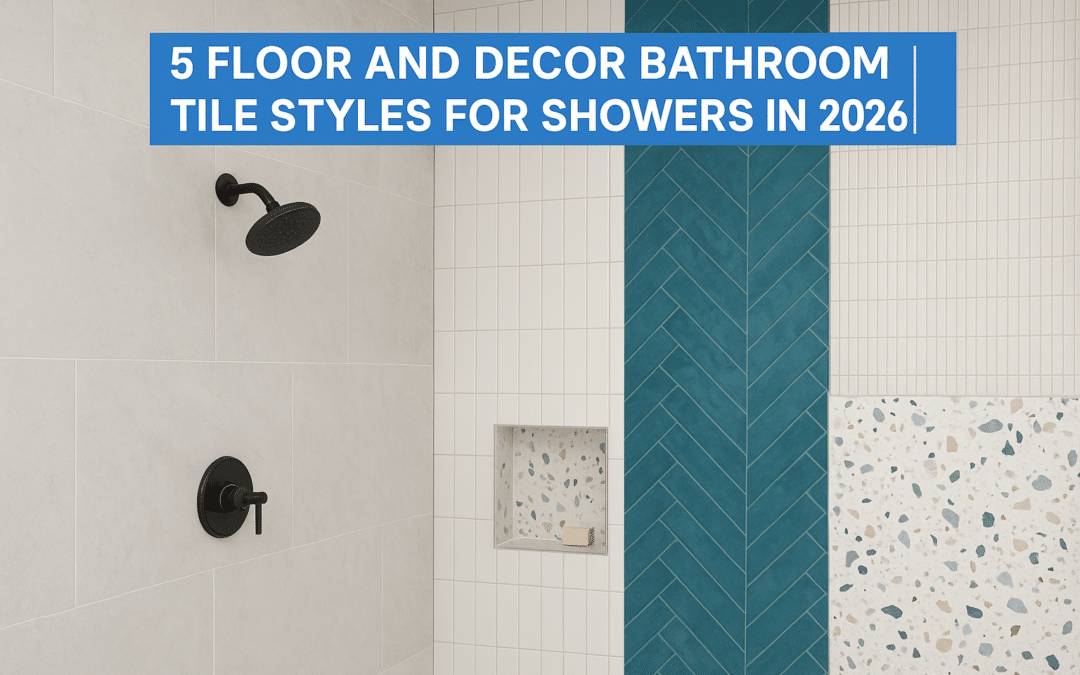 5 Floor and Decor Bathroom Tile Styles for Showers In 2026