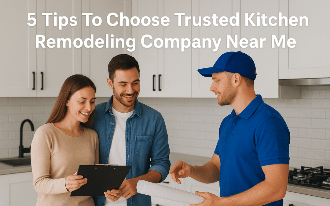 5 Tips To Choose Trusted Kitchen Remodeling Company Near Me